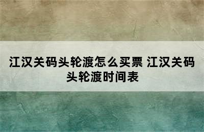 江汉关码头轮渡怎么买票 江汉关码头轮渡时间表